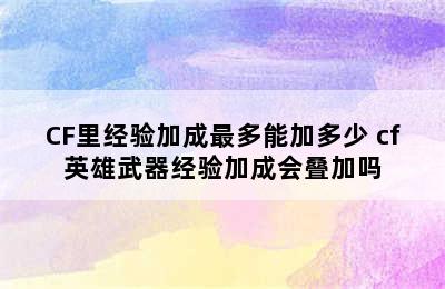 CF里经验加成最多能加多少 cf英雄武器经验加成会叠加吗